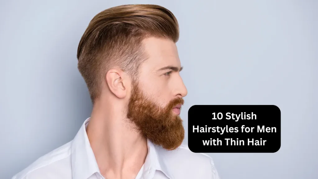 10 Stylish Hairstyles for Men with Thin Hair