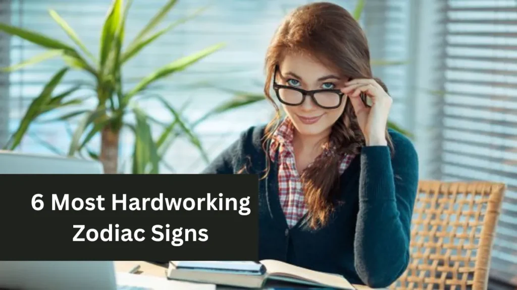 6 Most Hardworking Zodiac Signs