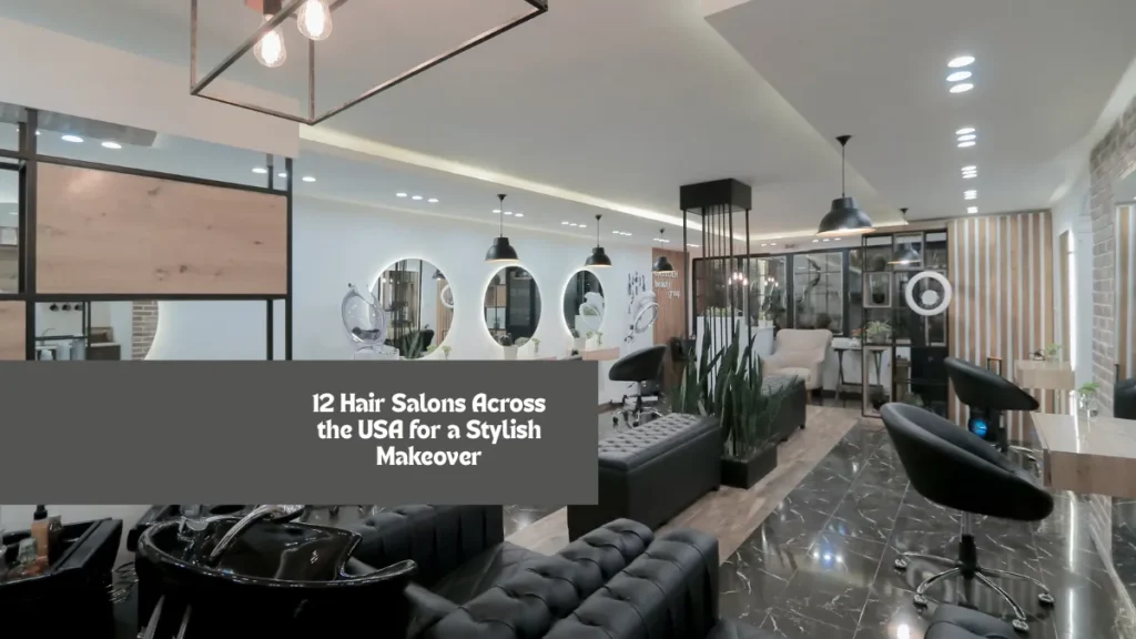 12 Hair Salons Across the USA for a Stylish Makeover