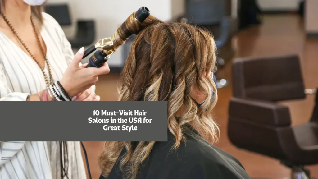 10 Must-Visit Hair Salons in the USA for Great Style