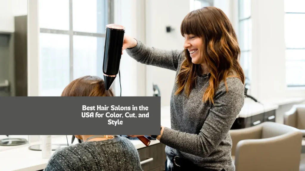Best Hair Salons in the USA for Color, Cut, and Style